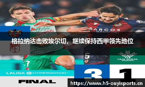 格拉纳达击败埃尔切，继续保持西甲领先地位