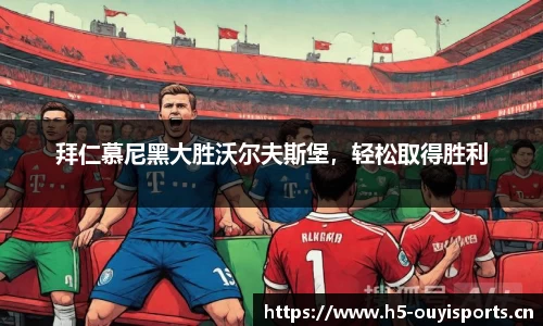 拜仁慕尼黑大胜沃尔夫斯堡，轻松取得胜利