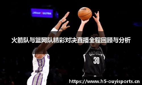 火箭队与篮网队精彩对决直播全程回顾与分析